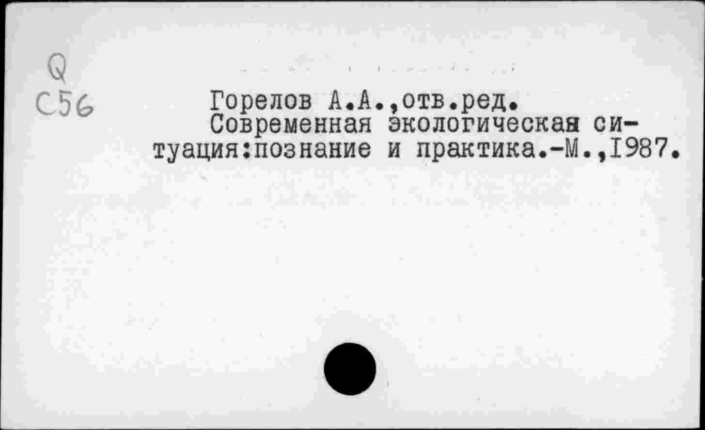 ﻿Горелов А.А.,отв.ред.
Современная экологическая ситуация: познание и практика.-М.,1987.